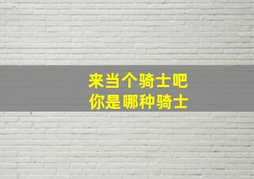 来当个骑士吧 你是哪种骑士